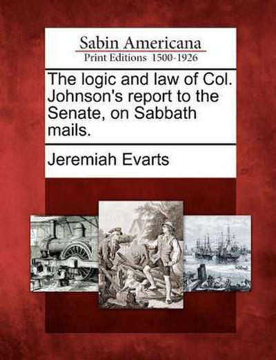 The Logic and Law of Col. Johnson’s Report to the Senate, on Sabbath Mails.