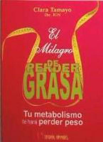 El milagro de perder grasa : tu metabolismo te hará perder peso