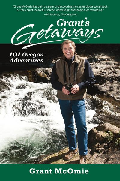 Grant’s Getaways: 101 Oregon Adventures