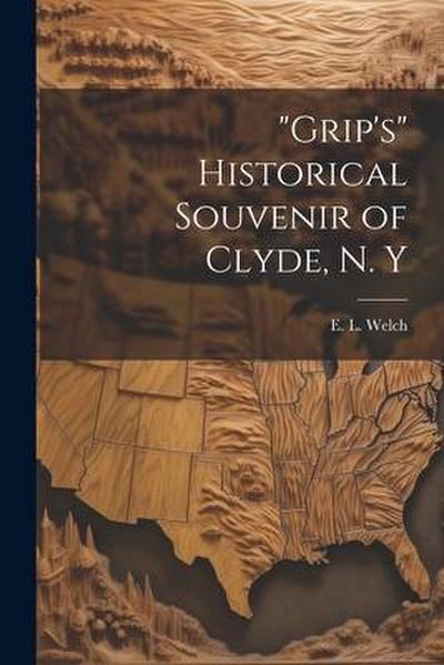 "Grip’s" Historical Souvenir of Clyde, N. Y