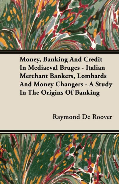 Money, Banking And Credit In Mediaeval Bruges - Italian Merchant Bankers, Lombards And Money Changers - A Study In The Origins Of Banking