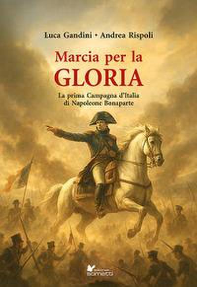 Gandini, L: Marcia per la gloria. La prima Campagna d’Italia