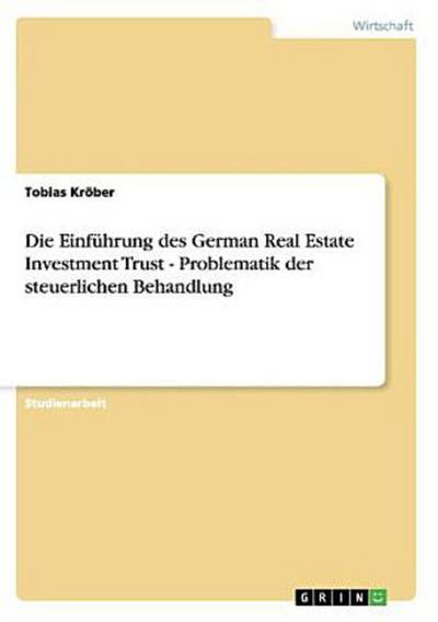 Die Einführung des German Real Estate Investment Trust - Problematik der steuerlichen Behandlung