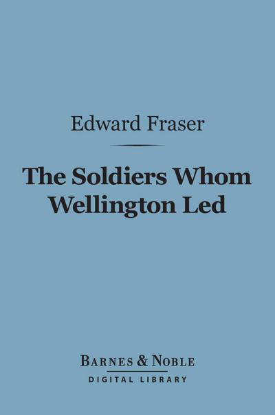 The Soldiers Whom Wellington Led (Barnes & Noble Digital Library)