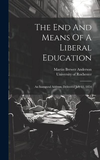 The End And Means Of A Liberal Education: An Inaugural Address, Delivered July 11, 1854