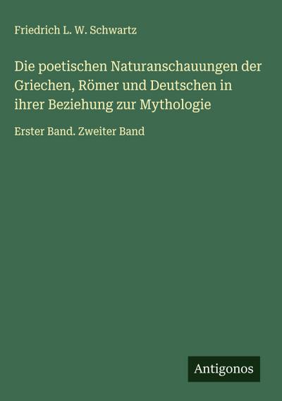Die poetischen Naturanschauungen der Griechen, Römer und Deutschen in ihrer Beziehung zur Mythologie