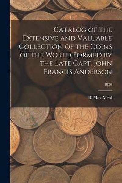 Catalog of the Extensive and Valuable Collection of the Coins of the World Formed by the Late Capt. John Francis Anderson; 1930