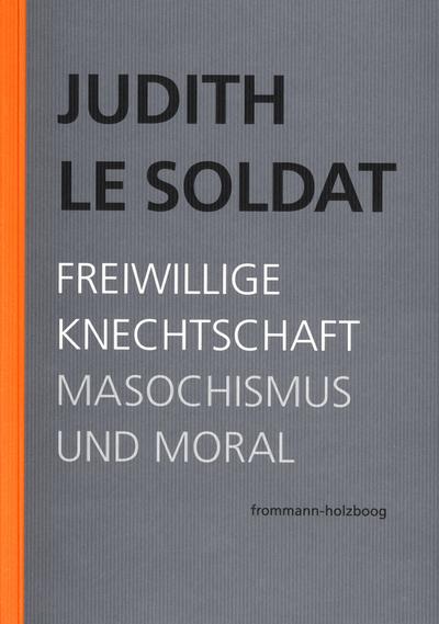 Freiwillige Knechtschaft. Masochismus und Moral