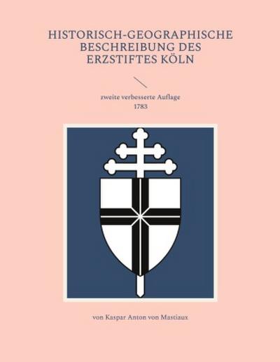 Historisch-geographische Beschreibung des Erzstiftes Köln