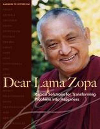 Dear Lama Zopa: Radical Solutions for Transforming Problems Into Happiness