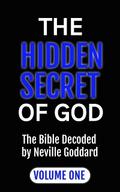 The Hidden Secret of God the Bible Decoded by Neville Goddard