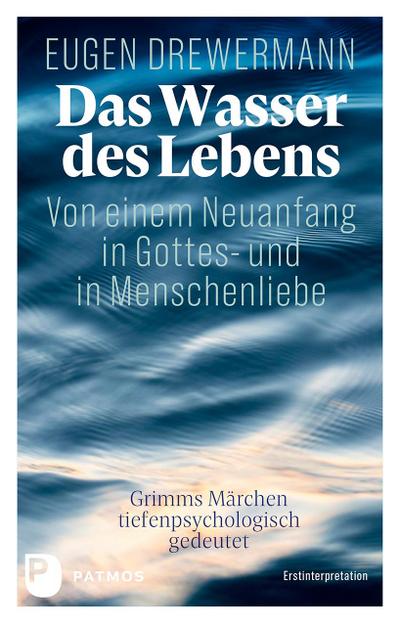 Das Wasser des Lebens. Von einem Neuanfang in Gottes- und in Menschenliebe