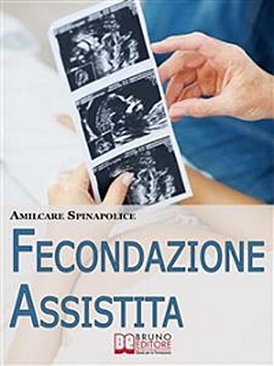 Fecondazione Assistita. Tutto Quello che C’è da Sapere sul Percorso della Maternità Biologica Assistita. (Ebook Italiano - Anteprima Gratis)