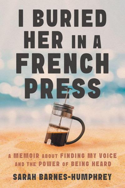 I Buried Her in a French Press
