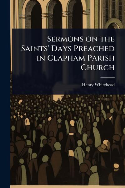 Sermons on the Saints’ Days Preached in Clapham Parish Church