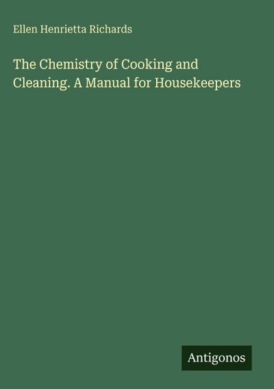 The Chemistry of Cooking and Cleaning. A Manual for Housekeepers
