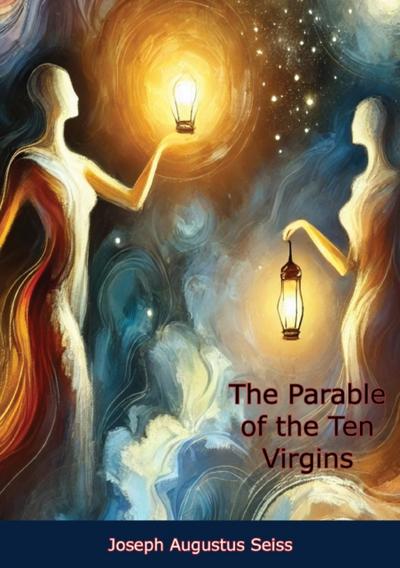 Parable of the Ten Virgins: In Six Discourses, and a Sermon on the Judgeship of the Saints