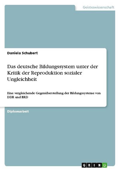 Das deutsche Bildungssystem unter der Kritik der Reproduktion sozialer Ungleichheit - Daniela Schubert