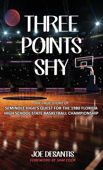 Three Points Shy - The True Story of Seminole High’s Quest For The 1980 Florida High School State Basketball Championship