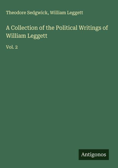 A Collection of the Political Writings of William Leggett