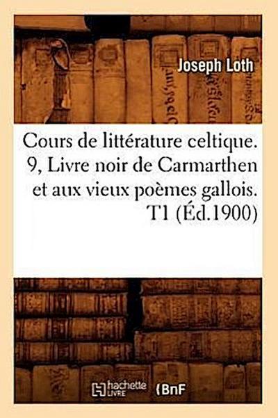 Cours de Littérature Celtique. 9, Livre Noir de Carmarthen Et Aux Vieux Poèmes Gallois. T1 (Éd.1900)