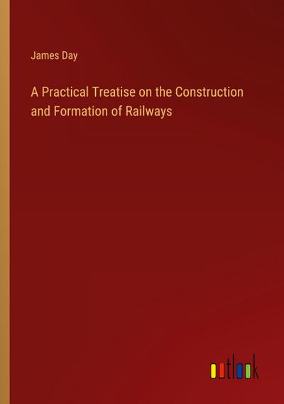 A Practical Treatise on the Construction and Formation of Railways