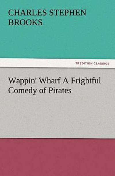 Wappin’ Wharf A Frightful Comedy of Pirates