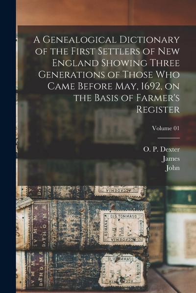 A Genealogical Dictionary of the First Settlers of New England Showing Three Generations of Those Who Came Before May, 1692, on the Basis of Farmer’s