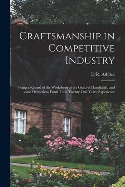 Craftsmanship in Competitive Industry; Being a Record of the Workshops of the Guild of Handicraft, and Some Deductions From Their Twenty-one Years’ Ex