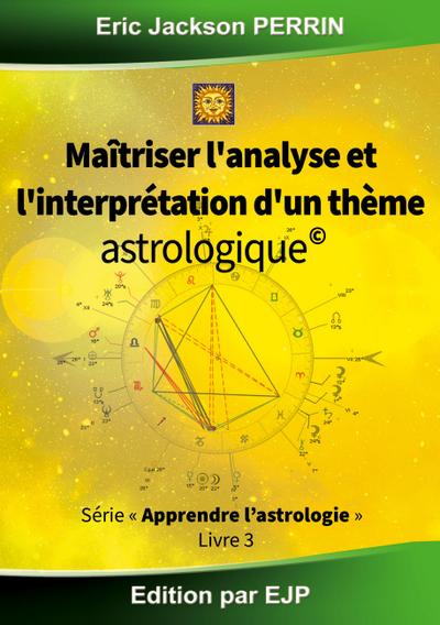 Astrologie livre 3 : Maitriser l’analyse et l’interprétation d’un thème astrologique