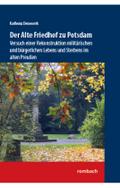 Der Alte Friedhof zu Potsdam: Versuch einer Rekonstruktion militärischen und bürgerlichen Lebens und Sterbens im alten Preußen