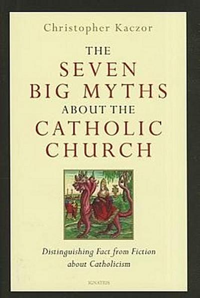 The Seven Big Myths about the Catholic Church: Distinguishing Fact from Fiction about Catholicism