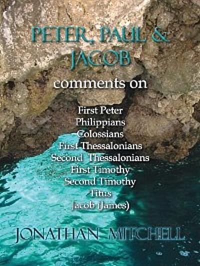 Peter, Paul and Jacob, Comments On First Peter, Philippians, Colossians, First Thessalonians, Second Thessalonians, First Timothy, Second Timothy, Titus, Jacob (James)