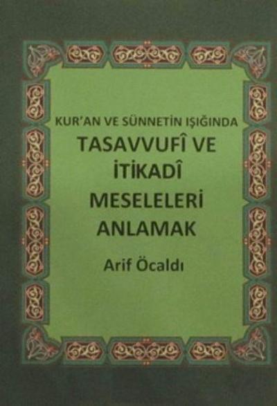 Kuran ve Sünnetin Isiginda Tasavvufi ve Itikadi Meseleleri Anlamak