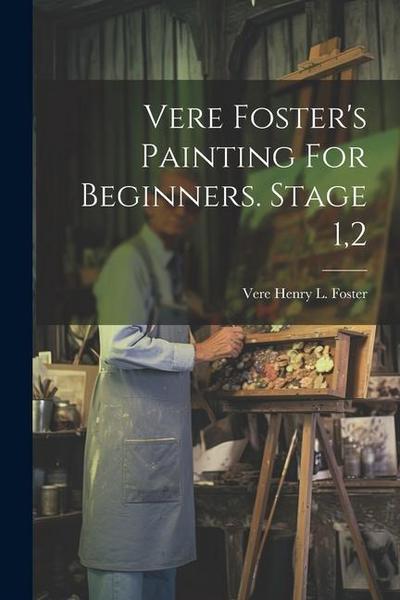 Vere Foster’s Painting For Beginners. Stage 1,2