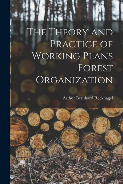 The Theory and Practice of Working Plans Forest Organization