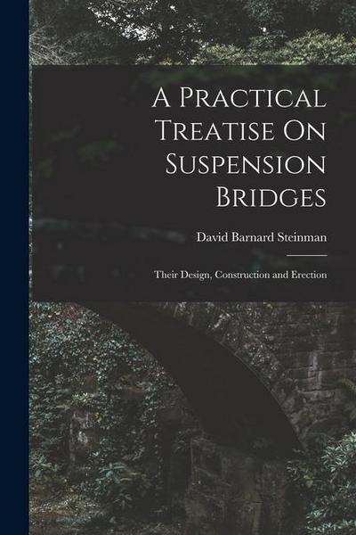 A Practical Treatise On Suspension Bridges: Their Design, Construction and Erection
