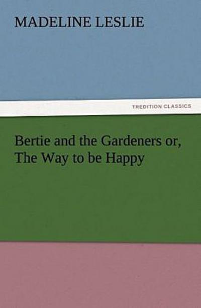 Bertie and the Gardeners or, The Way to be Happy