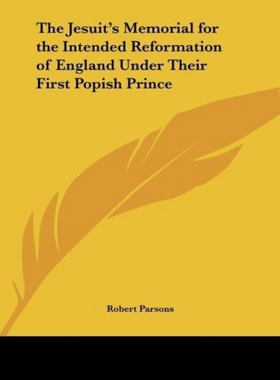 The Jesuit’s Memorial for the Intended Reformation of England Under Their First Popish Prince