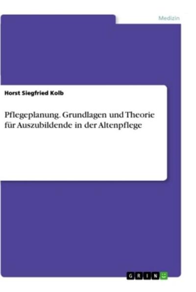 Pflegeplanung. Grundlagen und Theorie für Auszubildende in der Altenpflege