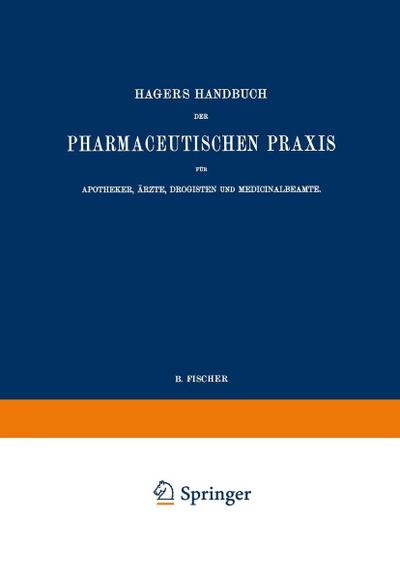 Hagers Handbuch der Pharmaceutischen Praxis für Apotheker, Ärzte, Drogisten und Medicinalbeamte