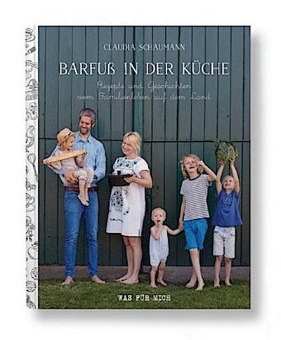 Barfuß in der Küche - Rezepte und Geschichten vom Familienleben auf dem Land