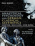 Analytical Psychology and German Classical Aesthetics: Goethe, Schiller, and Jung, Volume 1