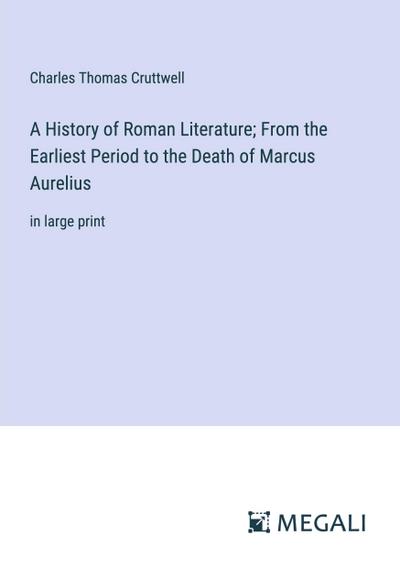 A History of Roman Literature; From the Earliest Period to the Death of Marcus Aurelius