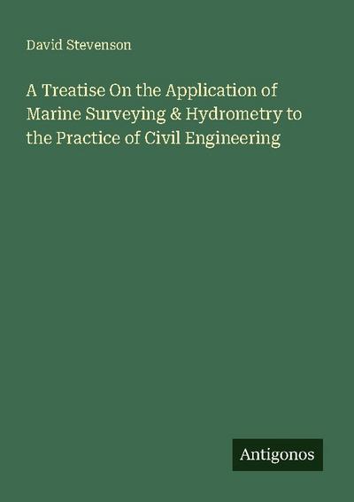 A Treatise On the Application of Marine Surveying & Hydrometry to the Practice of Civil Engineering