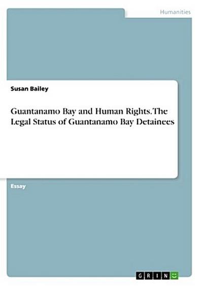 Guantanamo Bay and Human Rights. The Legal Status of Guantanamo Bay Detainees
