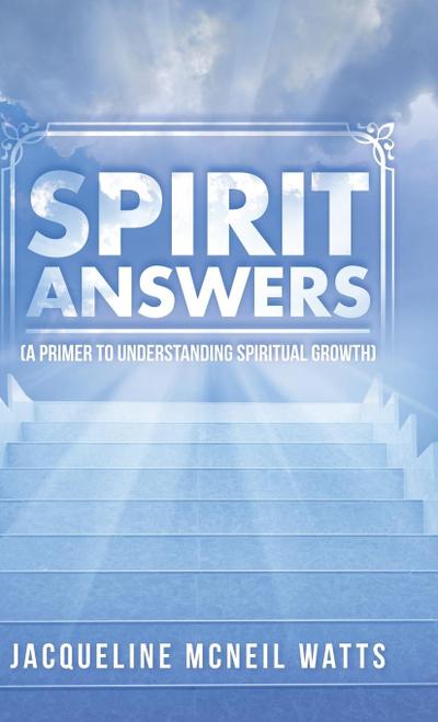 Spirit Answers: (A Primer to Understanding Spiritual Growth)