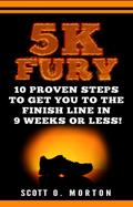 5K Fury: 10 Proven Steps to Get You to the Finish Line in 9 Weeks or Less! (Beginner to Finisher, #2)