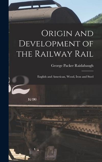 Origin and Development of the Railway Rail: English and American, Wood, Iron and Steel