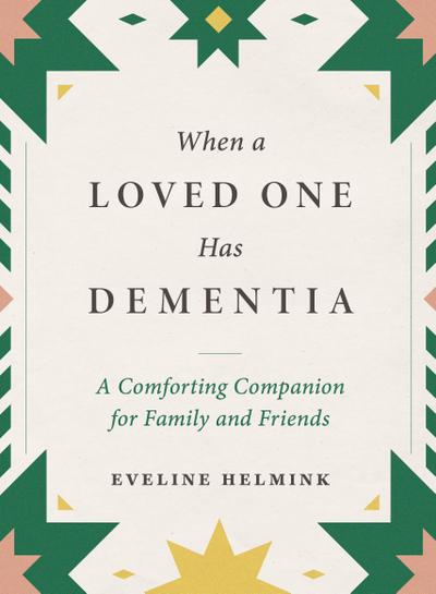 When a Loved One Has Dementia: A Comforting Companion for Family and Friends